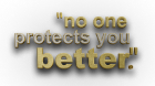 No one protects you better. No one protects you better.